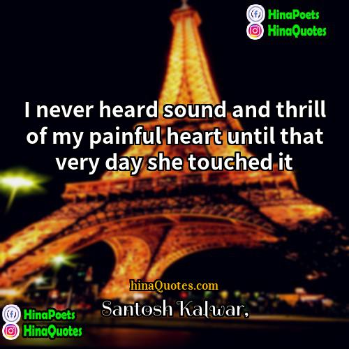 Santosh Kalwar Quotes | I never heard sound and thrill of